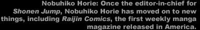Nobuhiko Horie: Once the editor-in-chief for Shonen Jump, Nobuhiko Horie has moved on to new things, including Raijin Comics, the first weekly manga magazine released in America.