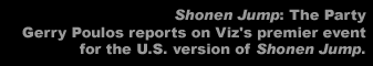 Shonen Jump: The Party - Gerry Poulos reports on Viz's premier event for the U.S. version of Shonen Jump.