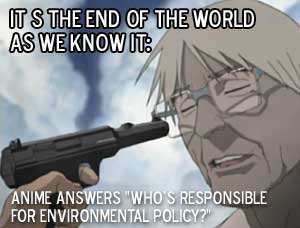 It's The End of the World As We Know It:  Anime answers 'Who's responsible for environmental policy?'