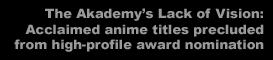 The Akademy's Lack of Vision:  Acclaimed anime titles precluded from high-profile award nomination