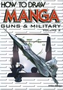 How to Draw Manga 17: Guns & Military Volume 2